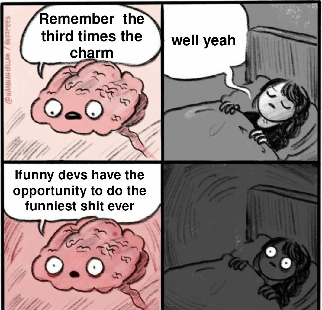 Remember the third times the Ifunny devs have the opportunity to do the funniest shit ever