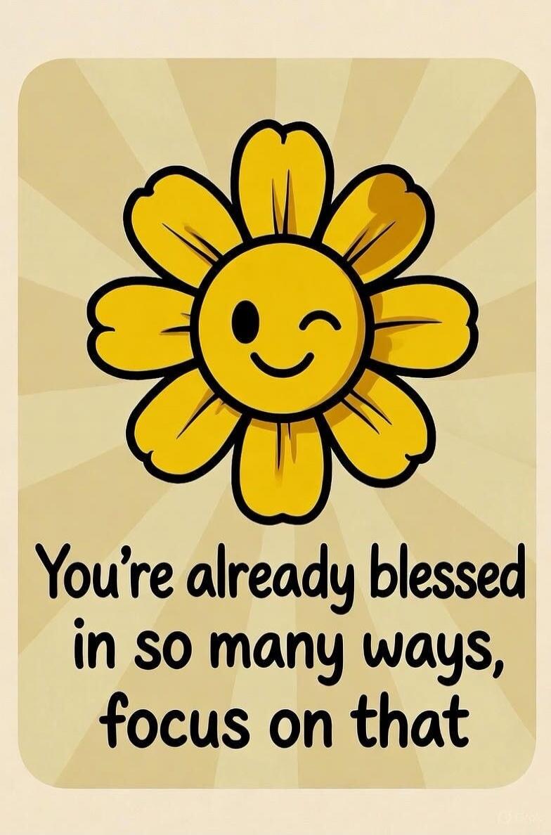 You're already blessed in so many ways, focus on that