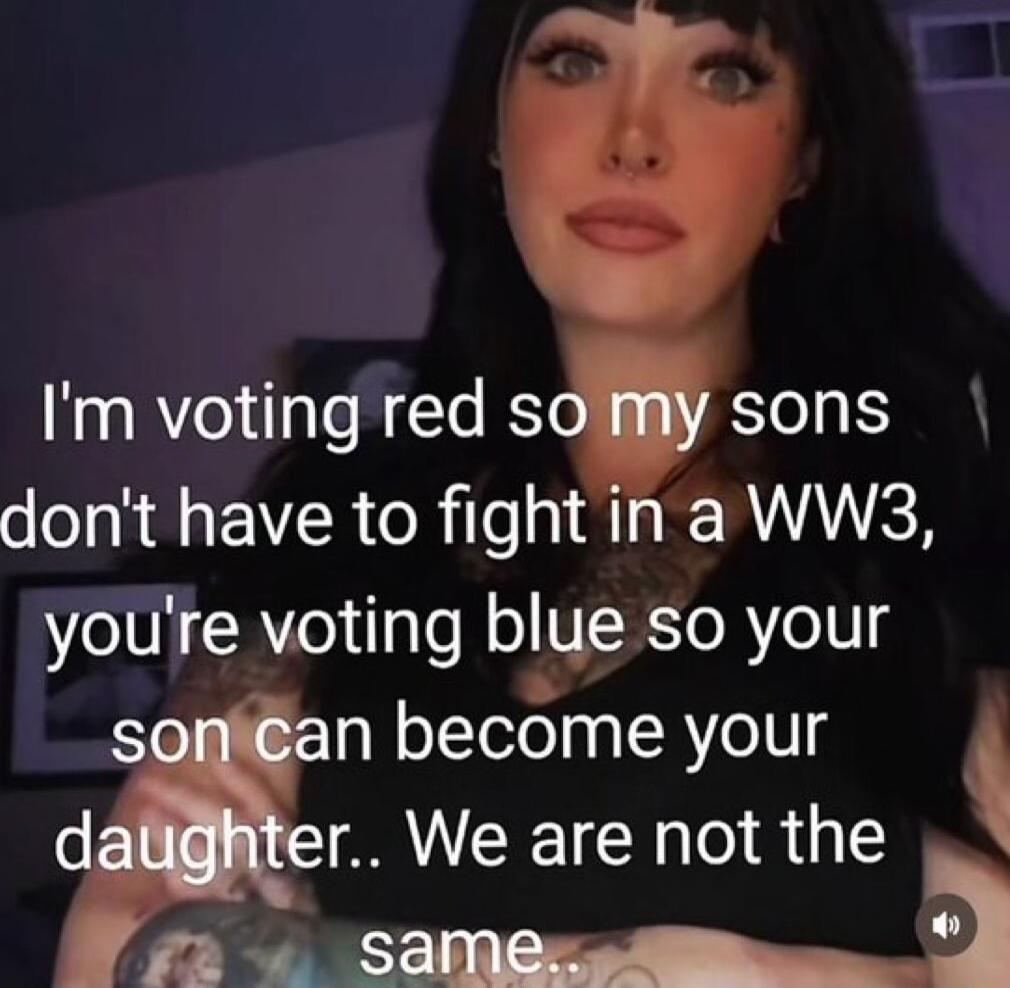 Im voting red s sons dont have to fight in a WW3 youre voting blue so your S n become olllg r We are not the o nua