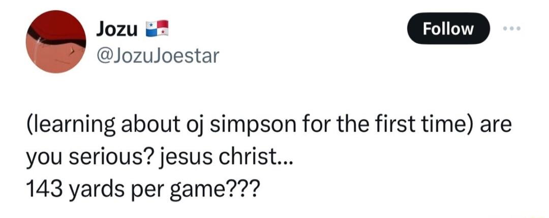 JozuJoestar learning about oj simpson for the first time are you serious jesus christ 143 yards per game