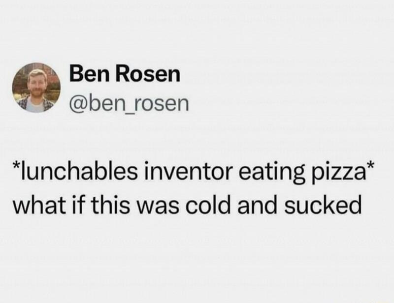 Ben Rosen ben_rosen lunchables inventor eating pizza what if this was cold and sucked