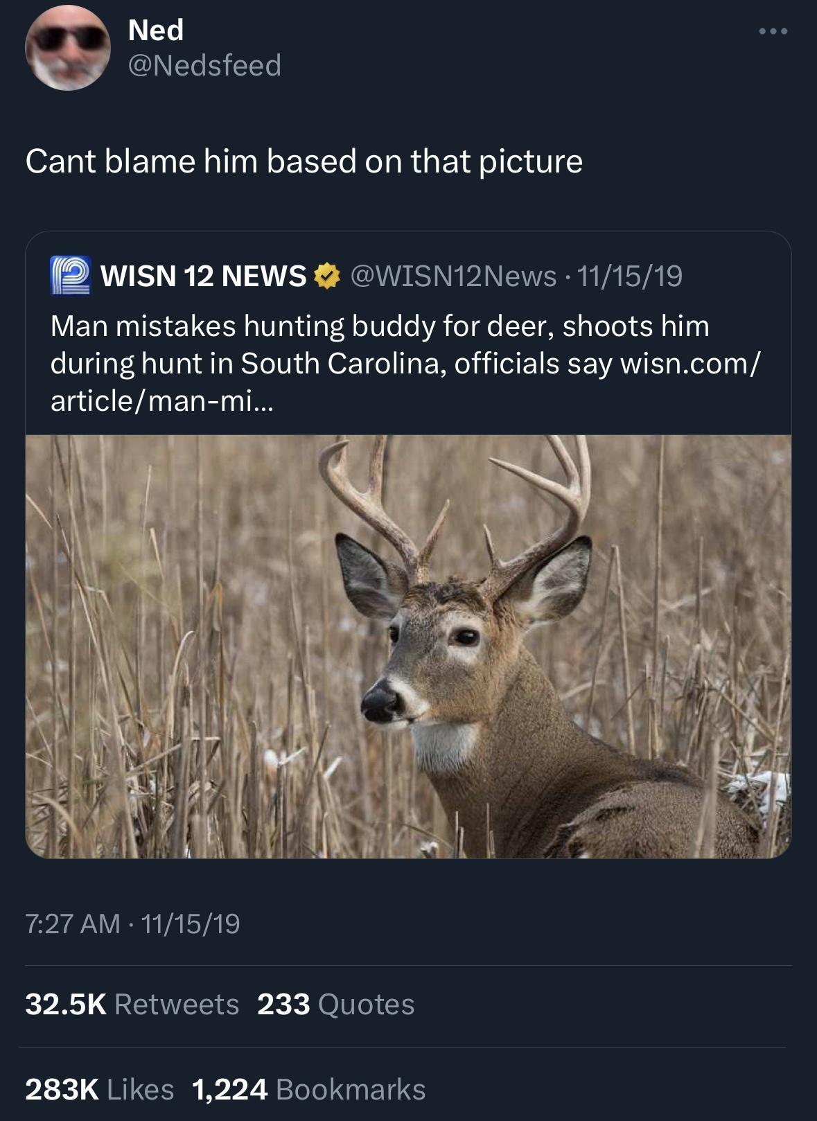 Ned Nedsfeed oI CE T RO ERE R R G B e T WISN 12 NEWS WISN12News 111519 Man mistakes hunting buddy for deer shoots him during hunt in South Carolina officials say wisncom articleman mi T27 AM 111519 325K Retweets 233 Quotes 283K Likes 1224 Bookmarks
