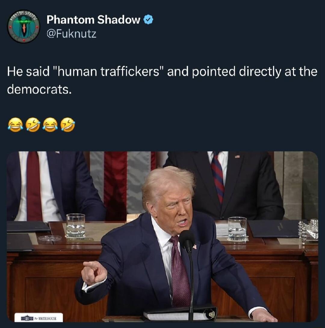 Phantom Shadow Fuknutz He said human traffickers and pointed directly at the democrats
