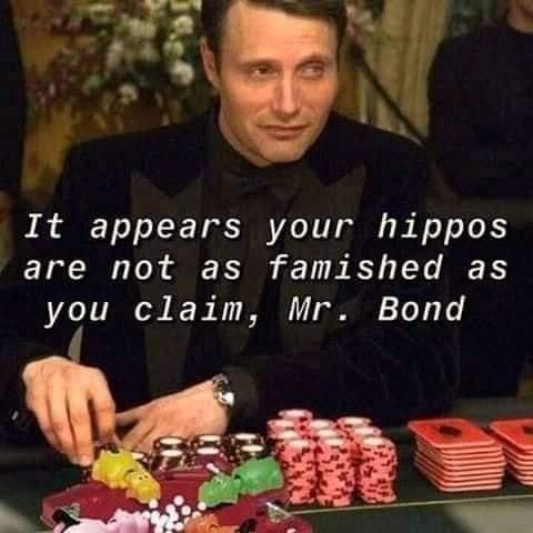 It appears your hippos are not as famished as you claim Mr Bond