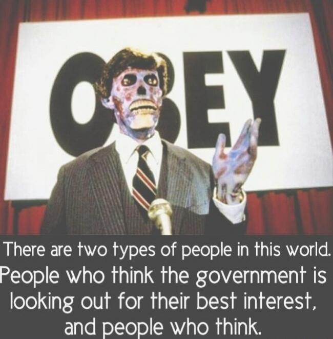 OBEY There are two types of people in this world. People who think the government is looking out for their best interest, and people who think.