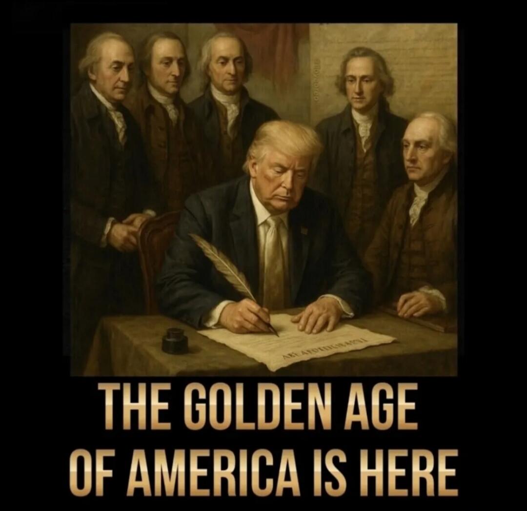 THE GOLDEN AGE OF AMERICA IS HERE. A photoshopped image depicting Donald Trump signing a document with a quill pen, surrounded by American Founding Fathers.