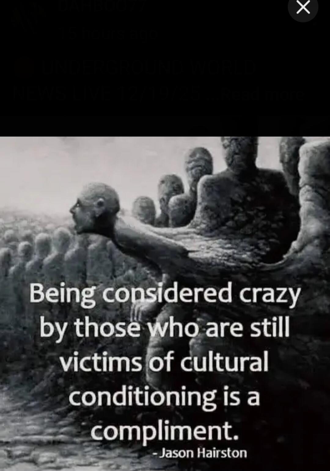Being considered crazy by those who are still victims of cultural conditioning is a compliment. - Jason Hairston
