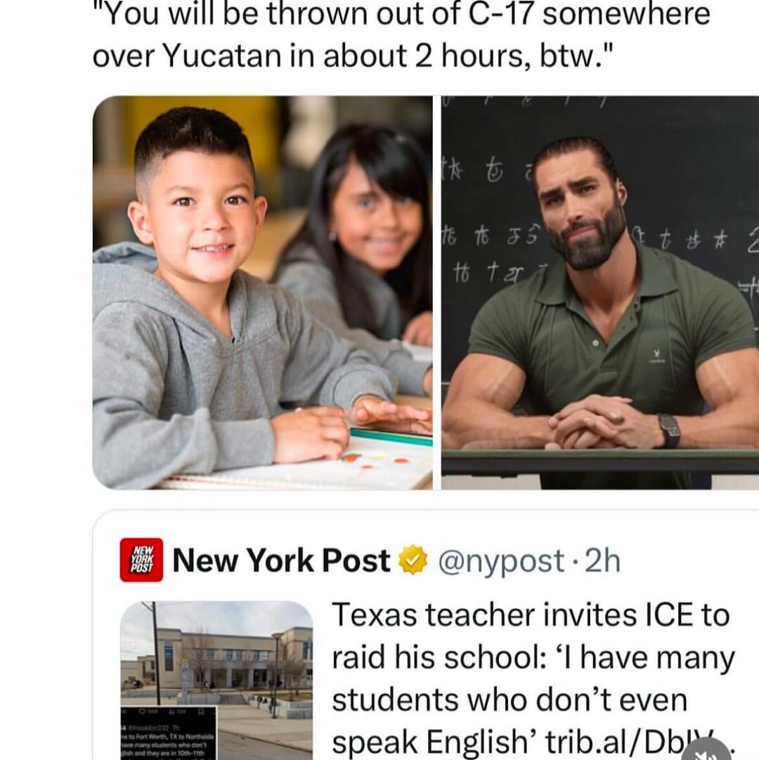 You will be thrown out of C 1 somewhere over Yucatan in about 2 hours btw L New York Post nypost 2h Texas teacher invites ICE to raid his school I have many students who dont even speak English tribalDb