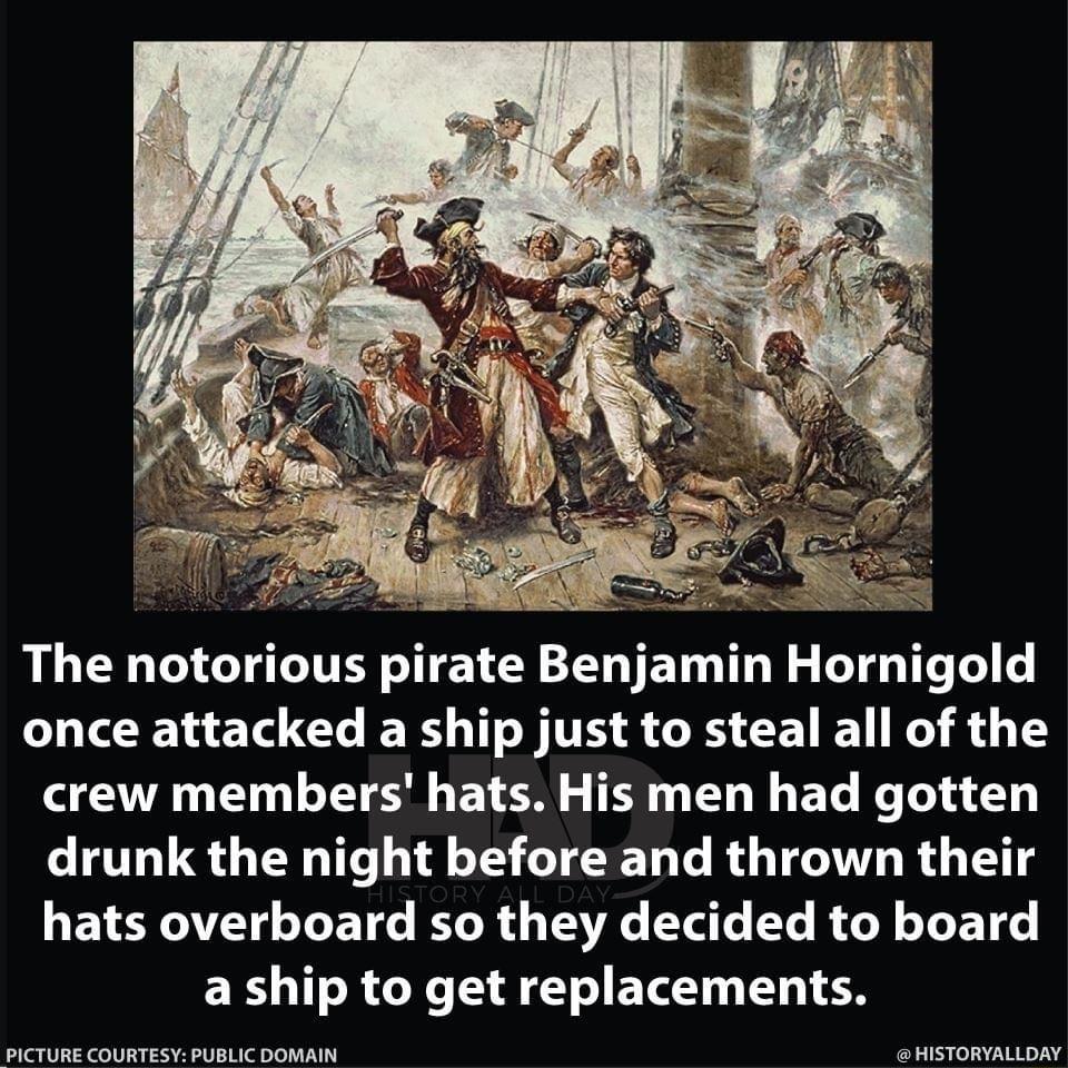 The notorious pirate Benjamin Hornigold once attacked a ship just to steal all of the AR T T O BT TR T R T e Tl 4 drunk the night before and thrown their hats overboard so they decided to board EXL T R Y AT BT T T PICTURE COURTESY PUBLIC DOMAIN CL e LA IR N S