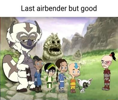 Last airbender but good