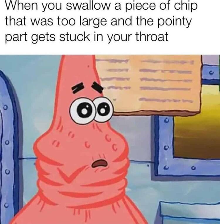 When you swallow a piece of chip that was too large and the pointy part gets stuck in your throat