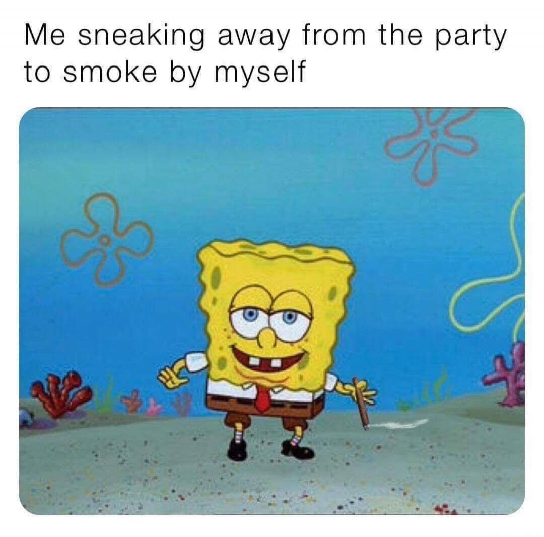 Me sneaking away from the party to smoke by myself