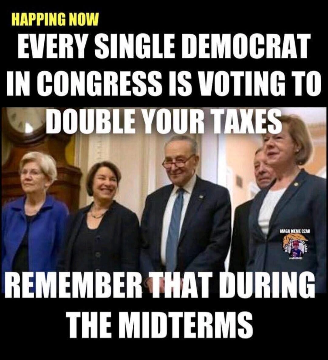 HAPPENING NOW EVERY SINGLE DEMOCRAT IN CONGRESS IS VOTING TO DOUBLE YOUR TAXES REMEMBER THAT DURING THE MIDTERMS