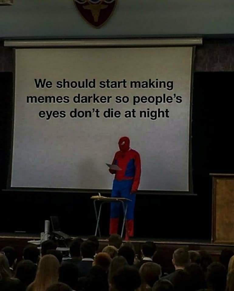 We should start making memes darker so peoples eyes dont die at night
