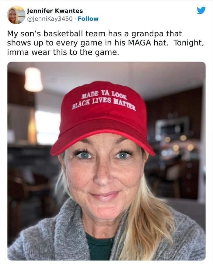 Jennifer Kwantes Jennika Follow My sons basketball team has a grandpa that shows up to every game in his MAGA hat Tonight imma wear this to the game