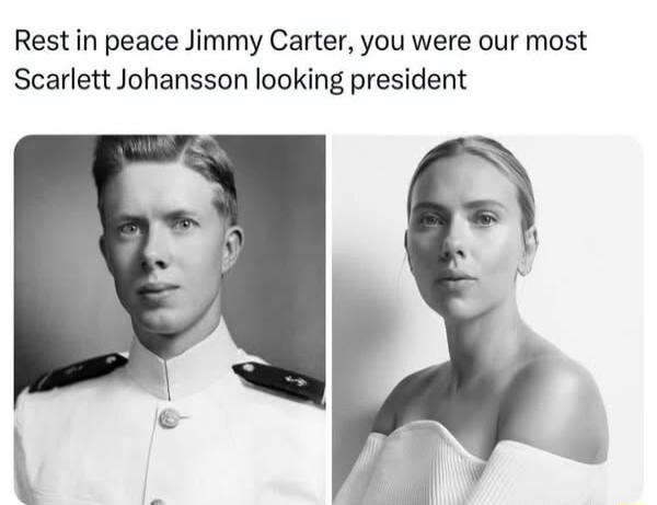 Rest in peace Jimmy Carter you were our most Scarlett Johansson looking president