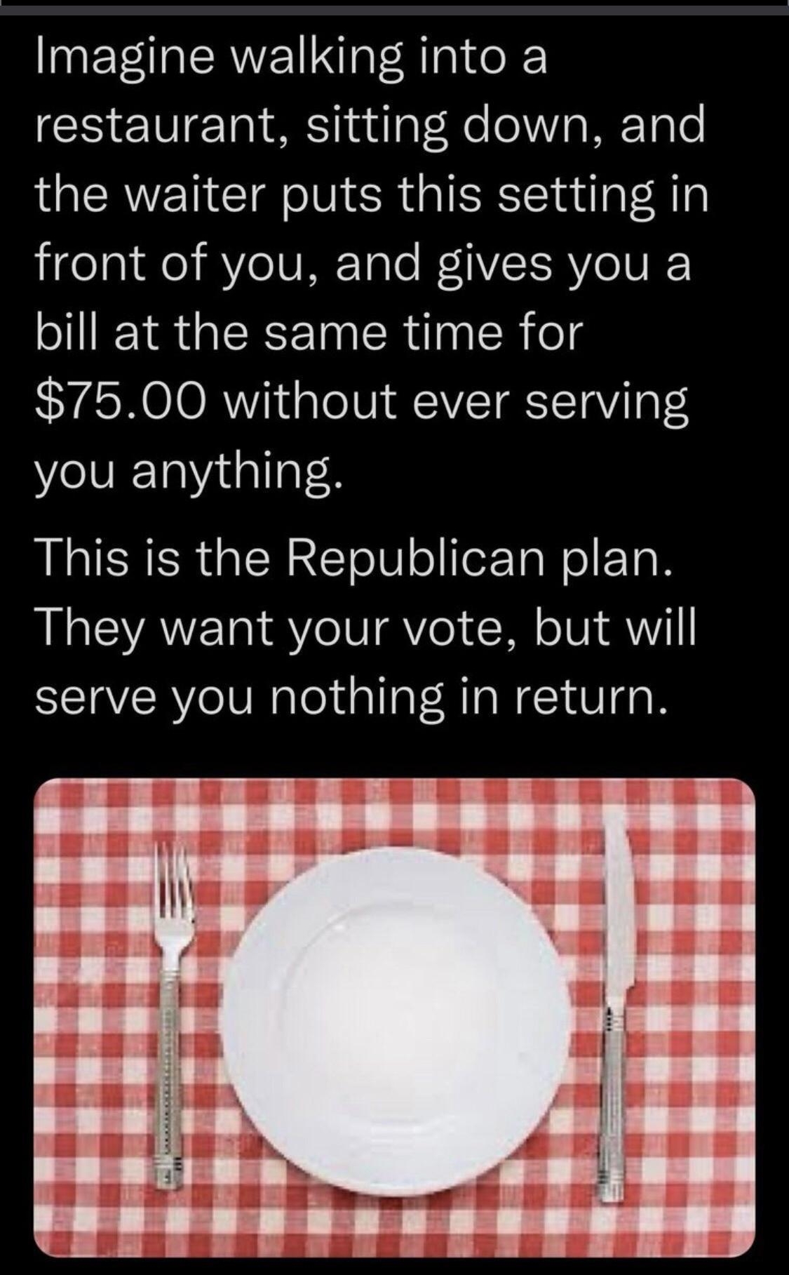 y TG F 1G22110 Imagine walking into a restaurant sitting down and the waiter puts this setting in front of you and gives you a bill at the same time for 7500 without ever serving YlVE Taatallat R LERERGERCToIV o fo TaNel EToN They want your vote but will serve you nothing in return