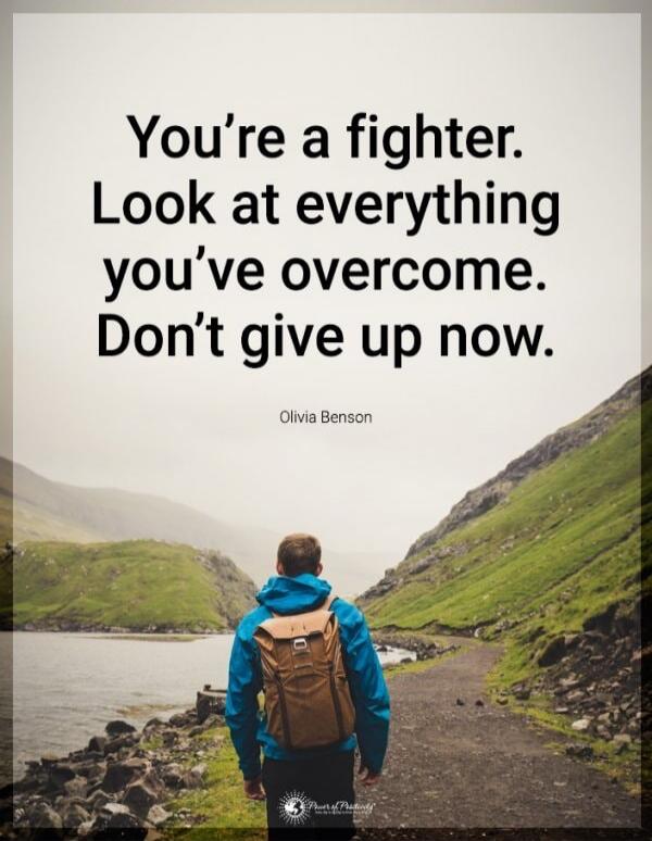 You're a fighter. Look at everything you've overcome. Don't give up now. Olivia Benson