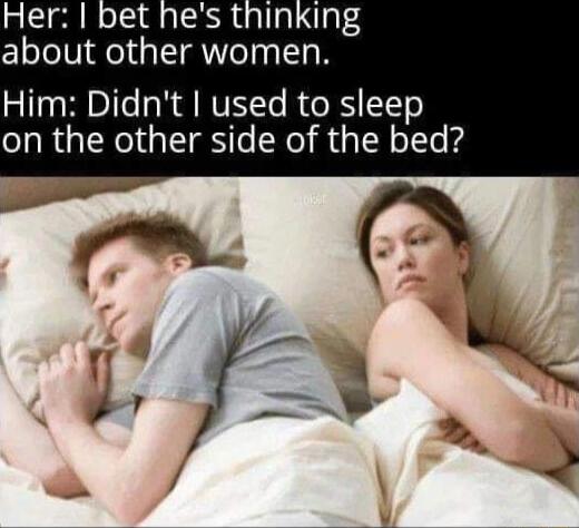 Her bet hes thinking about other women Him Didnt used to sleep on the other side of the bed