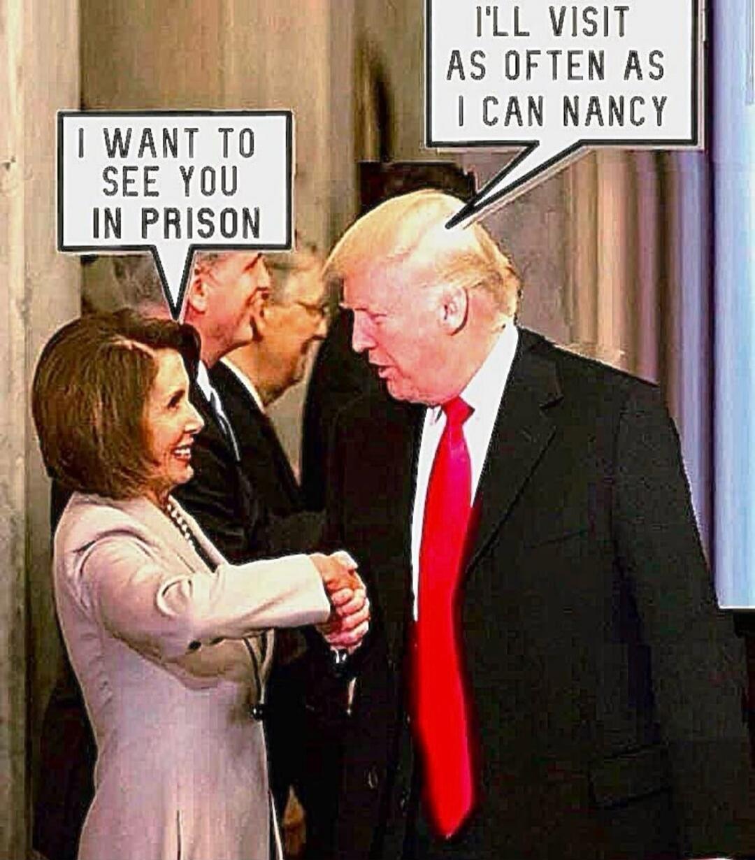 I WANT TO SEE YOU IN PRISON
I'LL VISIT AS OFTEN AS I CAN NANCY