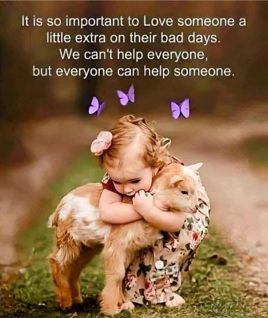 It is so important to Love someone a little extra on their bad days.
We can't help everyone, but everyone can help someone.