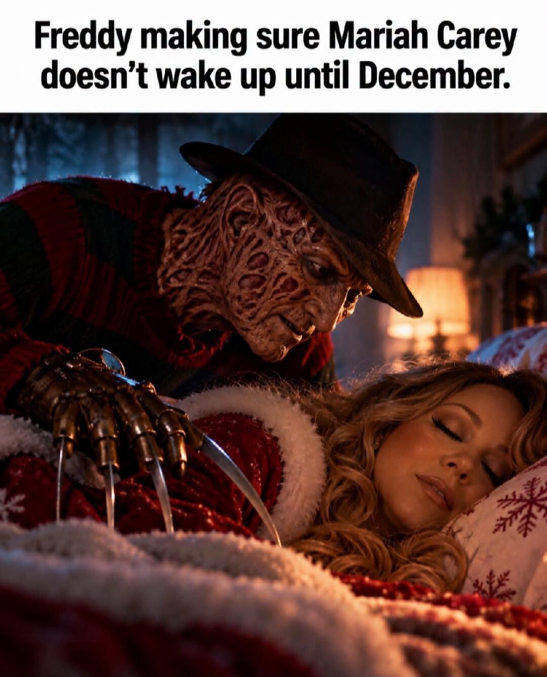 Freddy making sure Mariah Carey doesn't wake up until December.