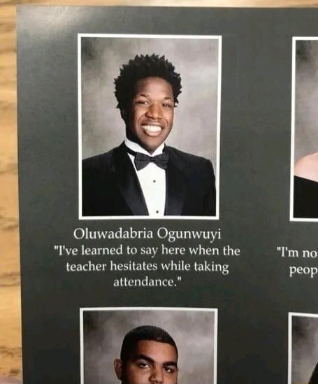 Ive learned to say here when the Im no teacher hesitates while taking peop l attendance l Oluwadabria Ogunwuyi