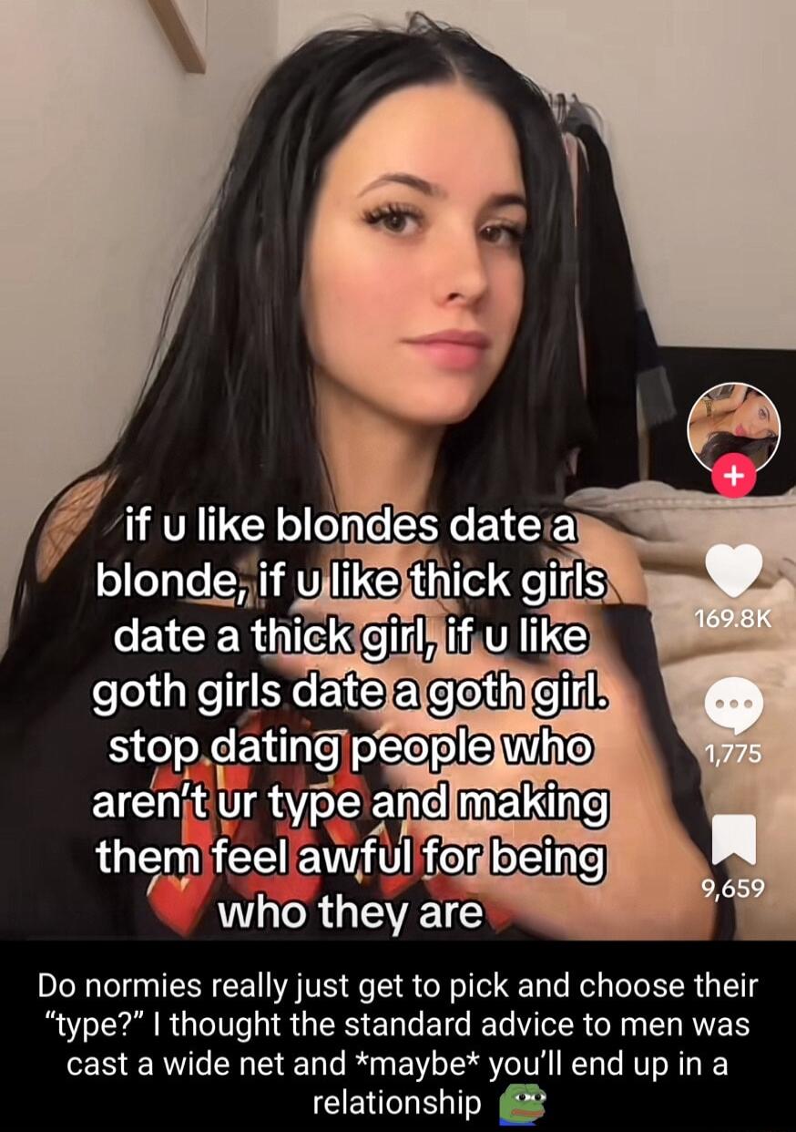 blonde il stop datlng peeple w arengt Ur type and them feel awfulforb IR G EVE Do normies really just get to pick and choose their type thought the standard advice to men was cast a wide net and maybe youll end up in a relationship