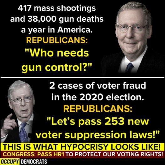 417 mass shootings and 38000 gun deaths ERCE LR N REPUBLICANS Who needs gun control 2 cases of voter fraud in the 2020 election 2V N es NEH Lets pass 253 new voter suppression laws THIS IS WHAT HYPOCRISY LOOKS LIKE CONGRESS PASS HR1TO PROTECT OUR VOTING RIGHTS occupy ITIHINE