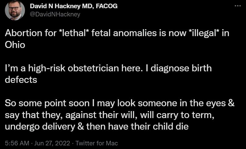 David N Hackney MD FACOG Abortion for lethal fetal anomalies is now illegal in ely1e Im a high risk obstetrician here diagnose birth LEEVS So some point soon may look someone in the eyes say that they against their will will carry to term undergo delivery then have their child die