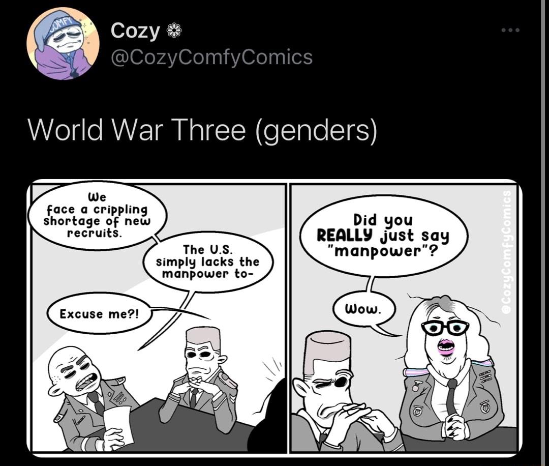 Cozy World War Three genders Sistiaas o neds Did you ectuts REALLY just say e us manpower mangower to