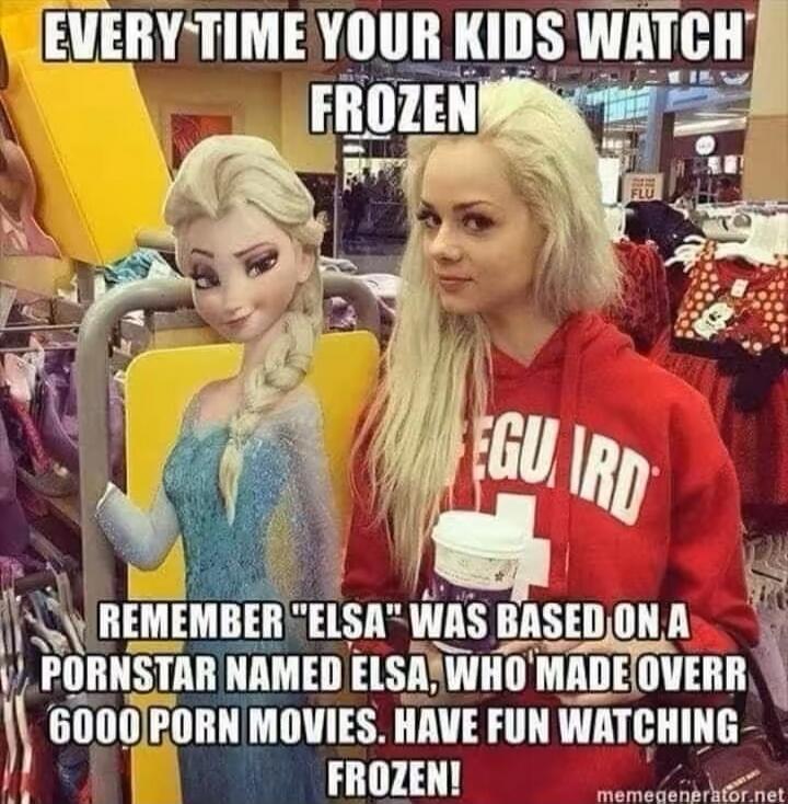 EVERY TIME YOUR KIDS WATCH FROZEN REMEMBER 'ELSA' WAS BASED ON A PORNSTAR NAMED ELSA, WHO MADE OVER 6000 PORN MOVIES. HAVE FUN WATCHING FROZEN!