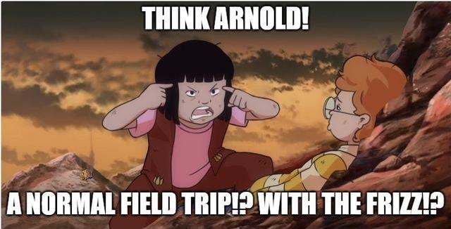 THINK ARNOLD o B 5 S 5 y v Ina P A NORMAL FIELD TRIPI2WITH THE FRIZZ