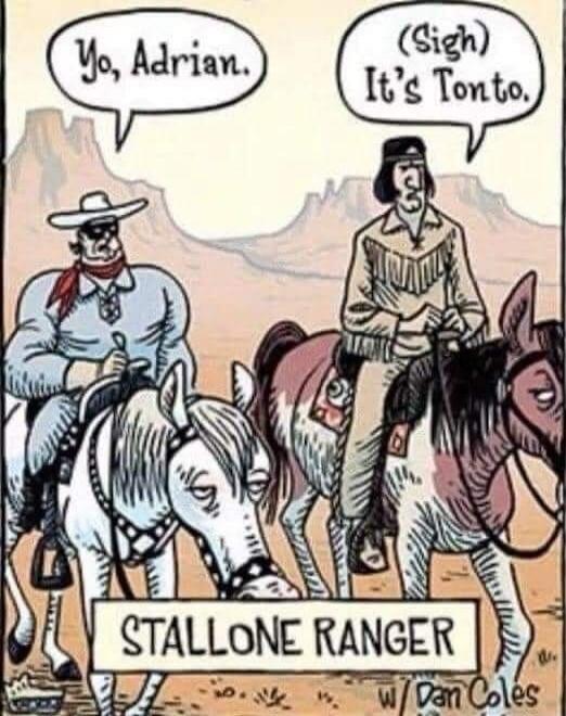 Yo, Adrian. (Sigh) It's Tonto. STALLONE RANGER w/ Dan Coles