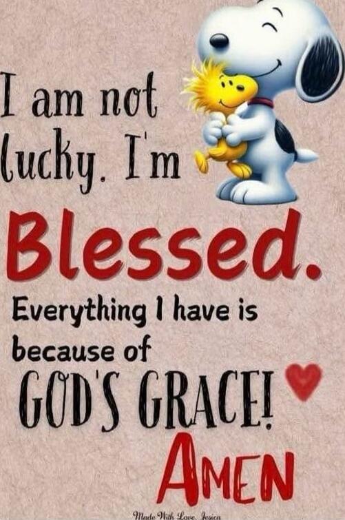 I am not lucky. I'm blessed. Everything I have is because of GOD'S GRACE! AMEN