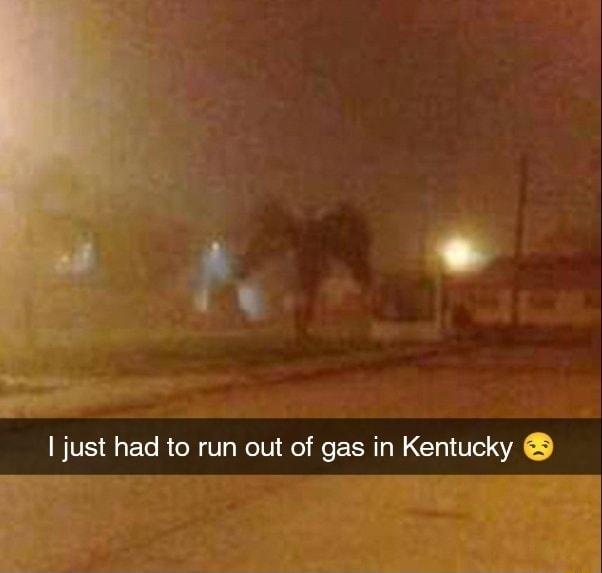 Pe P just had to run out of gas in Kentucky