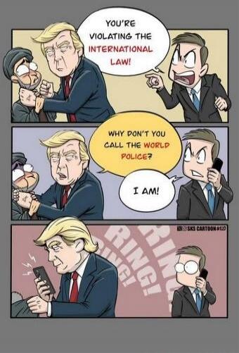 YOU'RE VIOLATING THE INTERNATIONAL LAW! WHY DON'T YOU CALL THE WORLD POLICE? I AM! RING! RING!