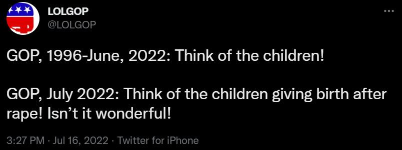 LoLGoP GOP 1996 June 2022 Think of the children GOP July 2022 Think of the children giving birth after rape Isnt it wonderful