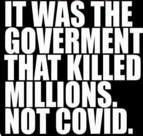 It was the government that killed millions. Not Covid.