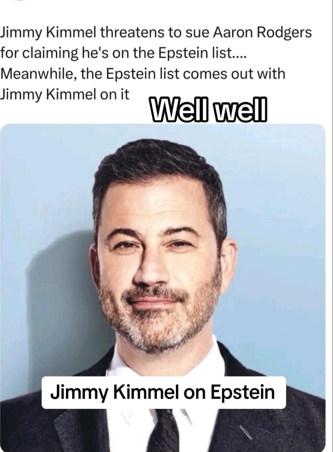 Jimmy Kimmel threatens to sue Aaron Rodgers for claiming hes on the Epstein list Meanwhile the Epstein list comes out with Jimmy Kimmel on it m I Jimmy Klmmel on Epstem