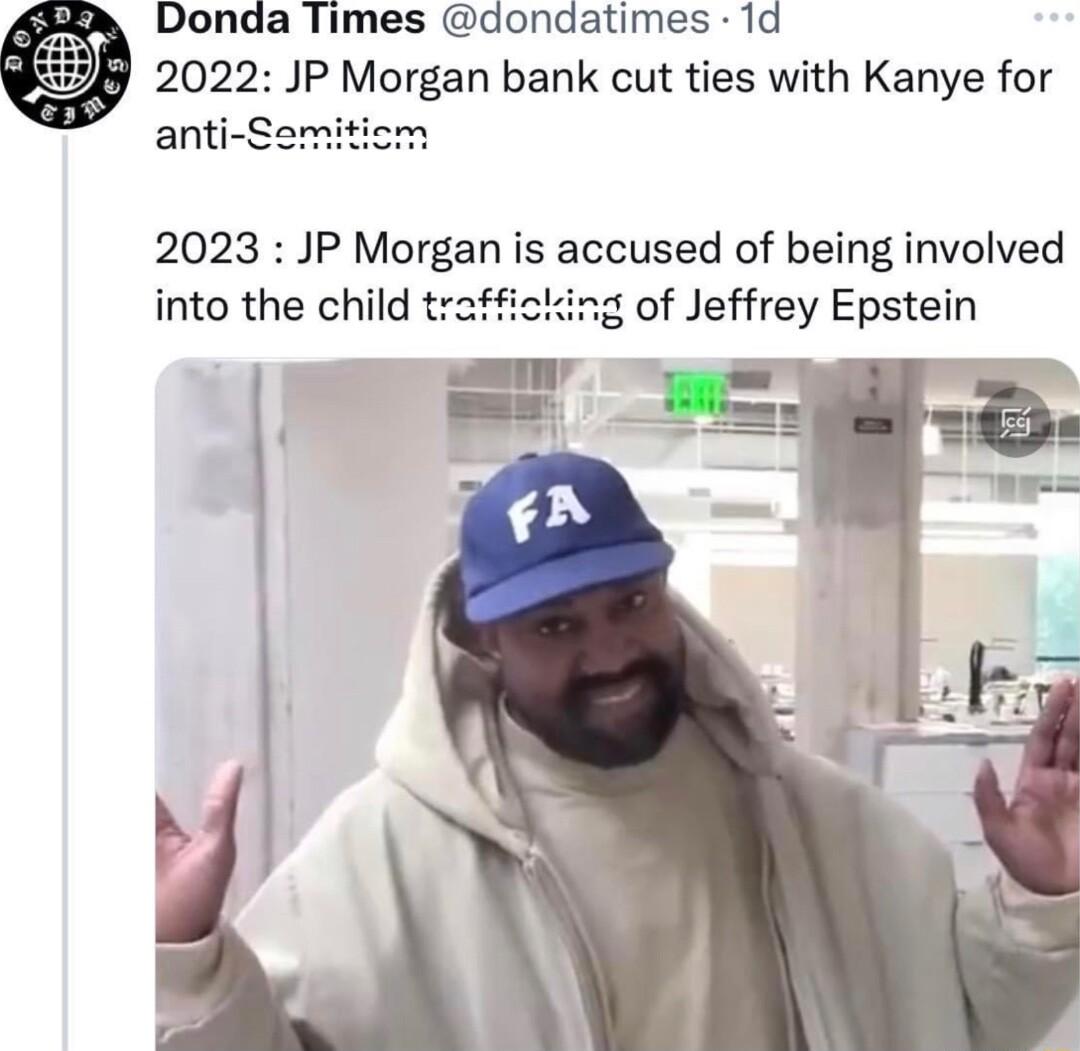 Donda Times dondatimes 1d 2022 JP Morgan bank cut ties with Kanye for anti Se 2023 JP Morgan is accused of being involved into the child traf