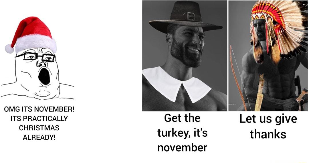 OMG ITS NOVEMBER ITS PRACTICALLY Get the Let us give CHRISTMAS 54 iy turkey its thanks november