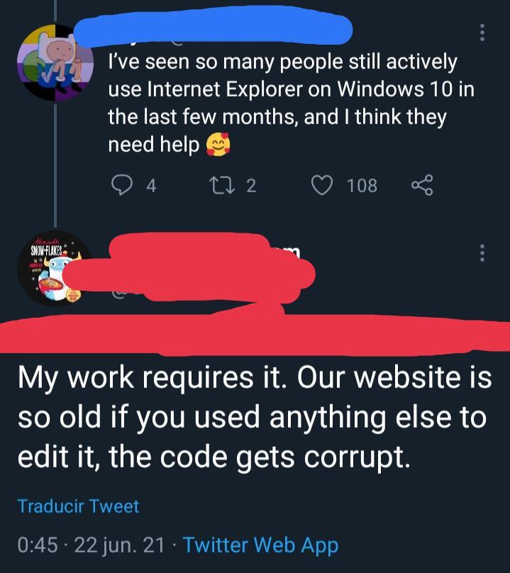 E5 7y Ive seen so many people still actively 7 use Internet Explorer on Windows 10 in the last few months and think they need help O 4 W2 Q 108 L My work requires it Our website is o No s MY IVAVEYTe T A sl T o 1 YR o To a1 AN g NeToo Ne X eTo g Uo Traducir Tweet 045 22 jun 21 Twitter Web App