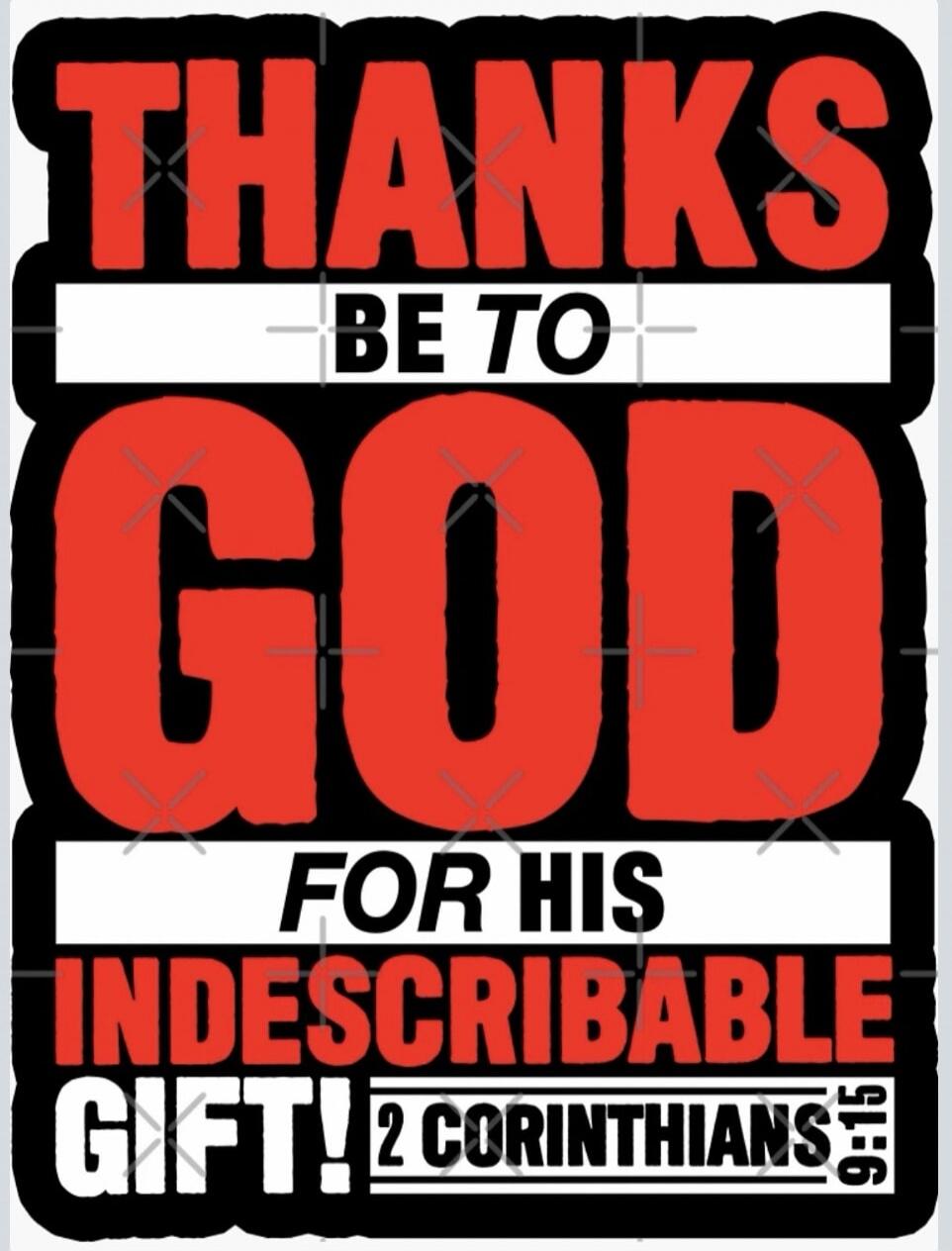 THANKS BE TO GOD FOR HIS INDESCRIBABLE GIFT! 2 CORINTHIANS 9:15