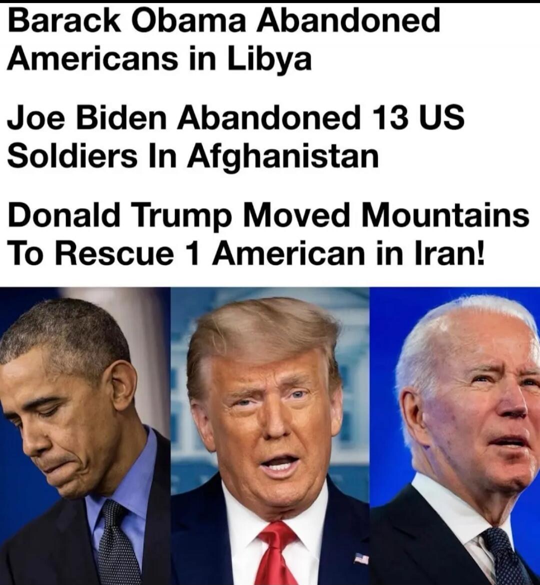 Barack Obama Abandoned Americans in Libya Joe Biden Abandoned 13 US Soldiers In Afghanistan Donald Trump Moved Mountains To Rescue 1 American in Iran!