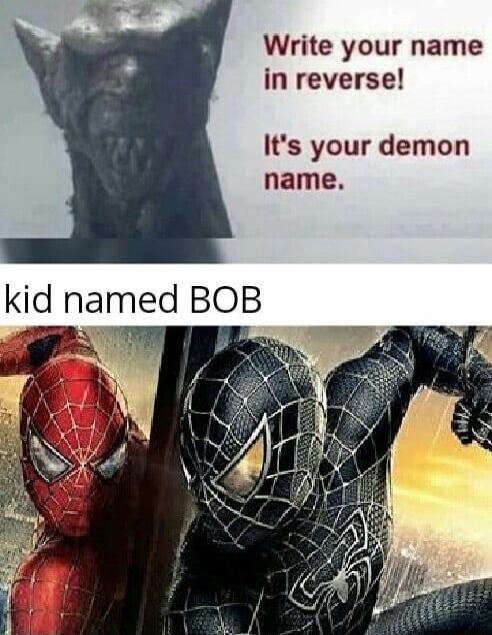 Write your name in reverse Its your demon name kid named BOB