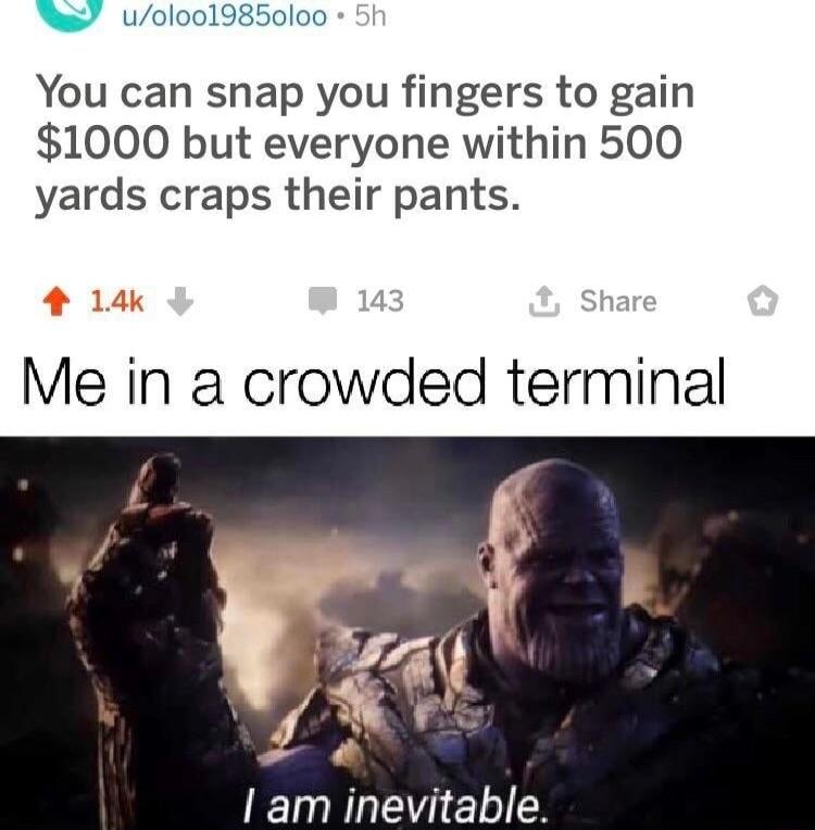 W uolool9850l00 You can snap you fingers to gain 1000 but everyone within 500 yards craps their pants Me in a crowded terminal Vi am inevitable