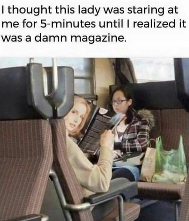 I thought this lady was staring at me for 5-minutes until I realized it was a damn magazine.