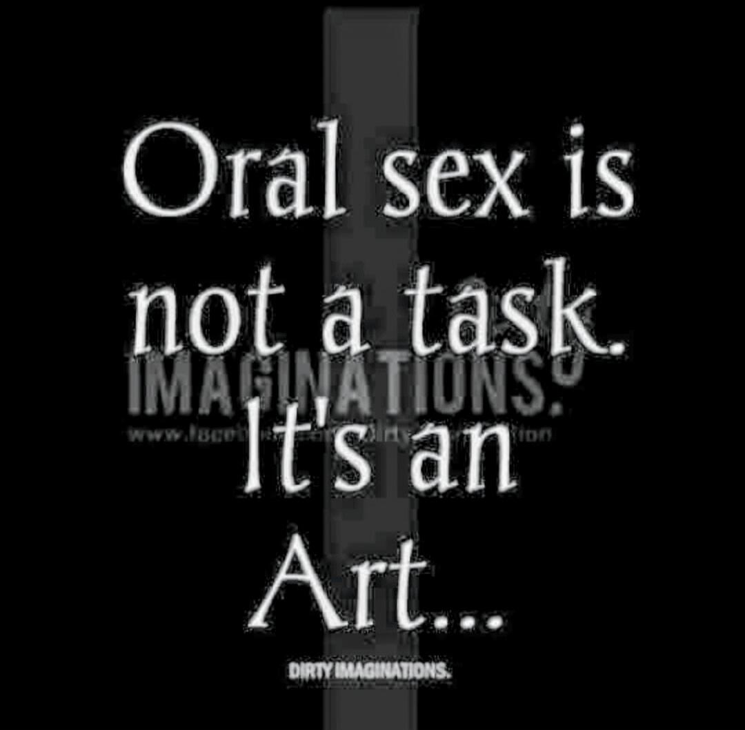 Oral sex is not a task. It's an Art... DIRTY IMAGINATIONS.