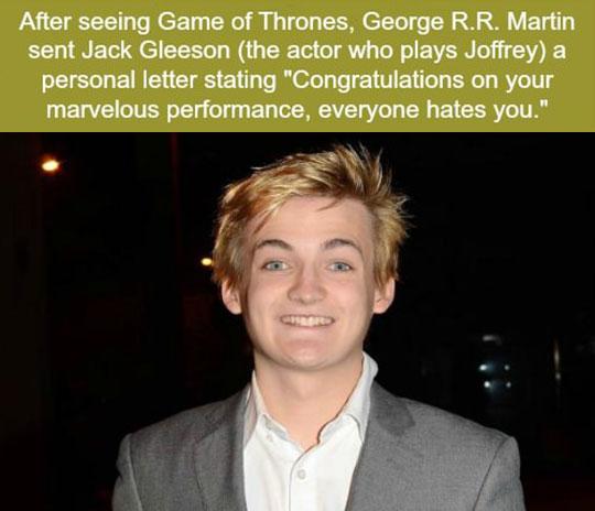 After seeing Game of Thrones George RR Martin sent Jack Gleeson the actor who plays Joffrey a personal letter stating Congratulations on your L EETAVE STV oy ol BTy eV Vol T L SRR T T U